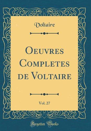 Oeuvres Completes de Voltaire, Vol. 27 (Classic Reprint)