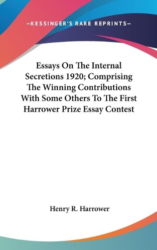 Essays On The Internal Secretions 1920; Comprising The Winning Contributions With Some Others To The First Harrower Prize Essay Contest