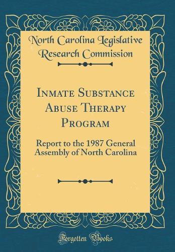 Inmate Substance Abuse Therapy Program: Report to the 1987 General Assembly of North Carolina (Classic Reprint)