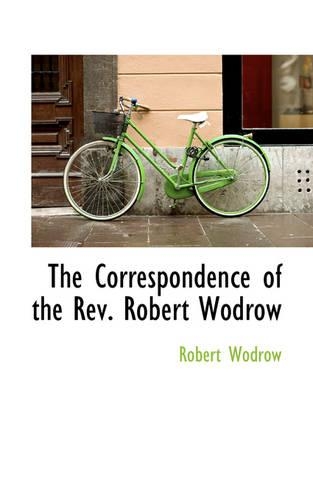 The Correspondence of the REV. Robert Wodrow