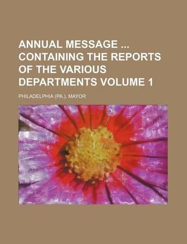 Annual Message Containing the Reports of the Various Departments Volume 1
