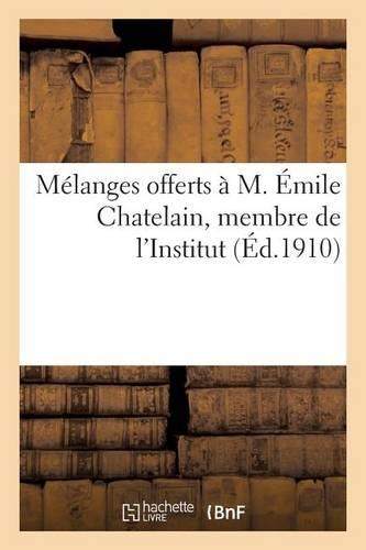 Mélanges Offerts À M. Émile Chatelain, Membre de l'Institut, Directeur-Adjoint À l'École Pratique