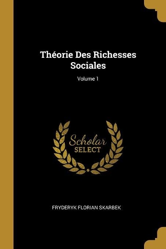 Théorie Des Richesses Sociales; Volume 1