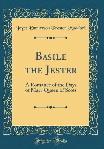 Basile the Jester: A Romance of the Days of Mary Queen of Scots (Classic Reprint)