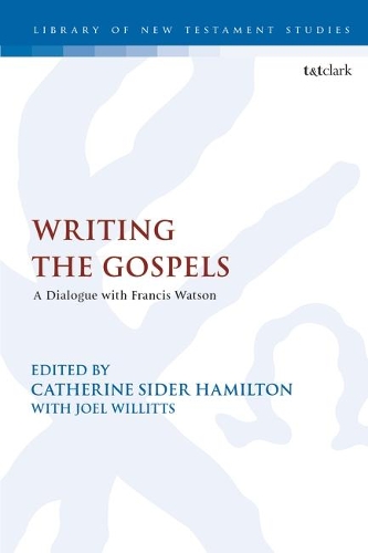 Writing the Gospels: A Dialogue with Francis Watson(The Library of New Testament Studies)
