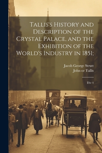Tallis's History and Description of the Crystal Palace, and the Exhibition of the World's Industry in 1851;