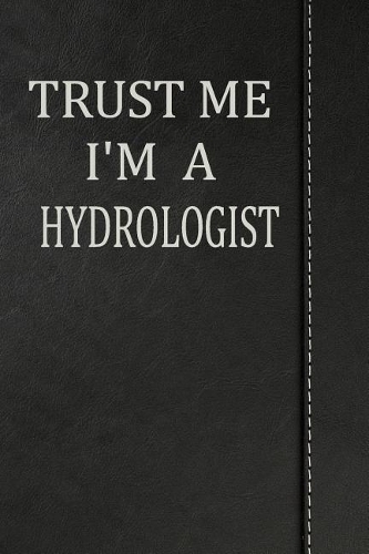 Trust Me I'm a Hydrologist: Weekly Planner Calendar Yearly 365 Notebook 120 Pages 6x9