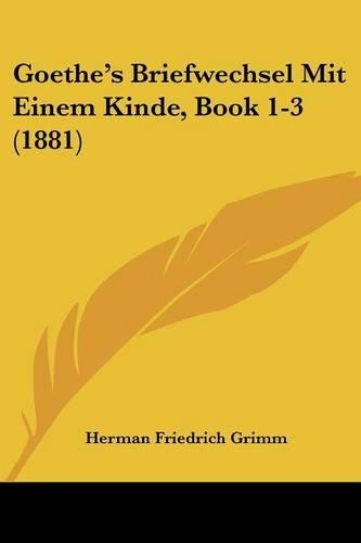 Goethe's Briefwechsel Mit Einem Kinde, Book 1-3 (1881)