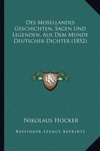 Des Mosellandes Geschichten, Sagen Und Legenden, Aus Dem Munde Deutscher Dichter (1852)