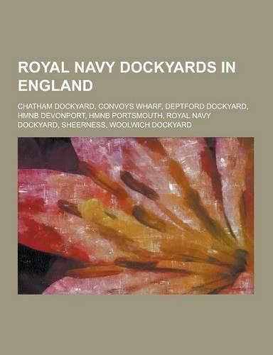 Royal Navy Dockyards in England: Chatham Dockyard, Convoys Wharf, Deptford Dockyard, Hmnb Devonport, Hmnb Portsmouth, Royal Navy Dockyard, Sheerness,