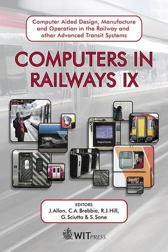 Computers in Railways: v. 9 Computer Aided Design, Manufacture and Operation in the Railway and Other Advanced Mass Transit Systems(No.15 Advances in Transport S.)