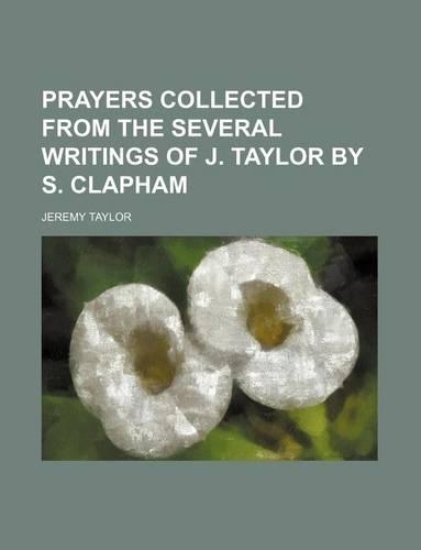 Prayers Collected from the Several Writings of J. Taylor by S. Clapham