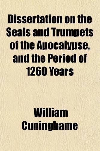 Dissertation on the Seals and Trumpets of the Apocalypse, and the Period of 1260 Years