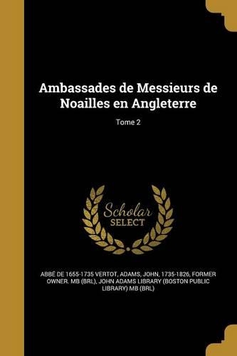 Ambassades de Messieurs de Noailles en Angleterre; Tome 2