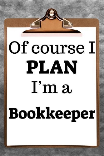 Of Course I Plan I'm a Bookkeeper