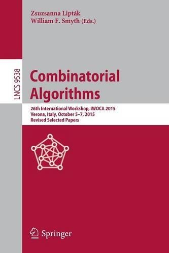 Combinatorial Algorithms: 26th International Workshop, IWOCA 2015, Verona, Italy, October 5-7, 2015, Revised Selected Papers(Theoretical Computer Science and General Issues)