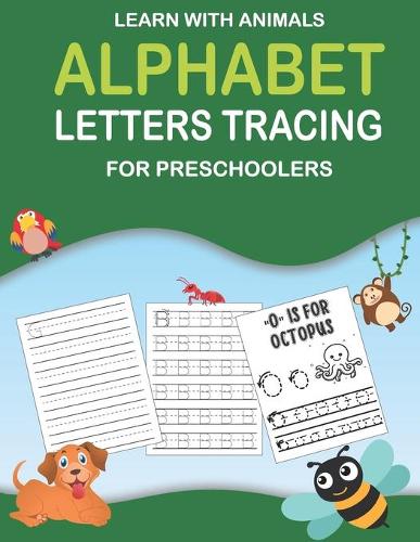 Learn with Animals Alphabet Letters Tracing for preschoolers: Learn to Write Letters of the Alphabet with Animals, for Kids Ages 3-5, A Fun Handwriting Workbook for Toddlers