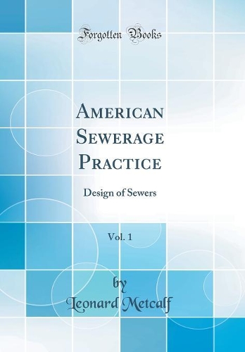 American Sewerage Practice, Vol. 1: Design of Sewers (Classic Reprint)