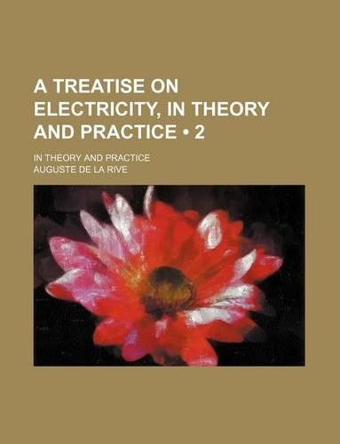 A Treatise on Electricity, in Theory and Practice (2); In Theory and Practice