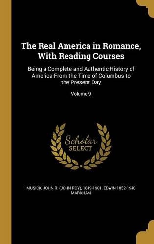 The Real America in Romance, With Reading Courses: Being a Complete and Authentic History of America From the Time of Columbus to the Present Day; Volume 9