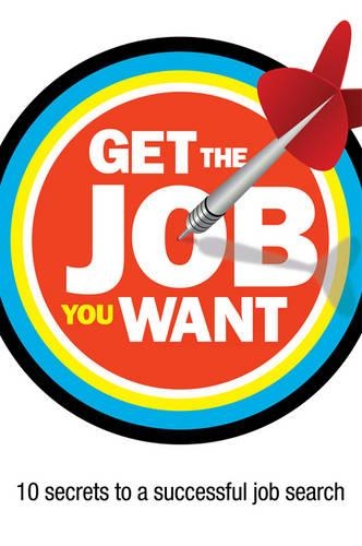 Get the Job You Want: 10 Secrets to a Successful Job Search