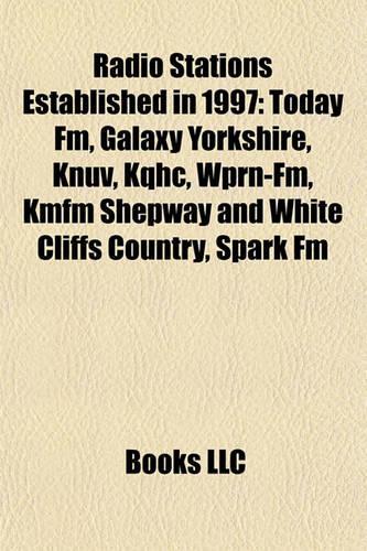 Radio Stations Established in 1997: Today FM, Galaxy Yorkshire, Knuv, Kqhc, Wprn-FM, Kmfm Shepway and White Cliffs Country, Spark FM
