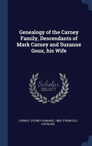 Genealogy of the Carney Family, Descendants of Mark Carney and Suzanne Goux, his Wife