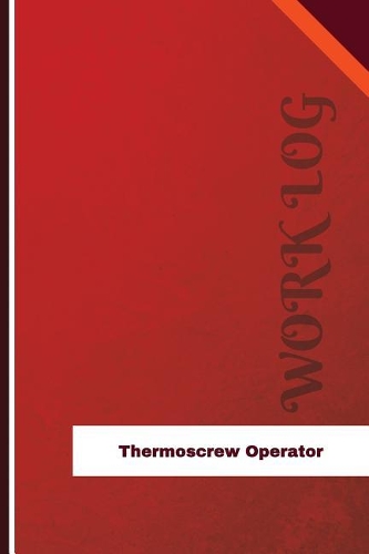 Thermoscrew Operator Work Log: Work Journal, Work Diary, Log - 126 pages, 6 x 9 inches(Orange Logs/Work Log)