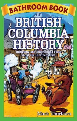 Bathroom Book of British Columbia History: Intriguing and Entertaining Facts about our Province's Past