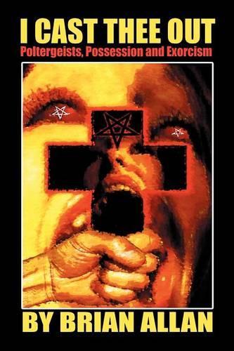 I Cast Thee Out: Poltergeists, Possession and Exorcism