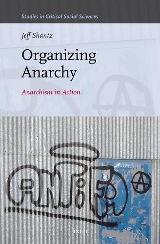 Organizing Anarchy: Anarchism in Action(153 Studies in Critical Social Sciences)