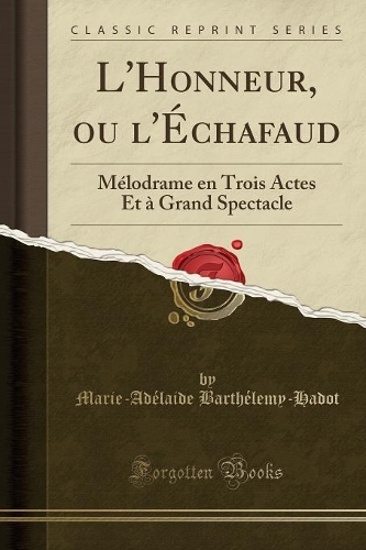 L'Honneur, Ou l'Échafaud: Mélodrame En Trois Actes Et À Grand Spectacle (Classic Reprint)