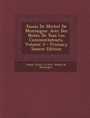 Essais de Michel de Montaigne: Avec Des Notes de Tous Les Commentateurs, Volume 3