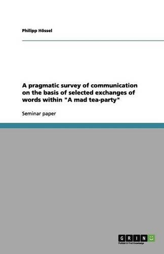 A pragmatic survey of communication on the basis of selected exchanges of words within "A mad tea-party"