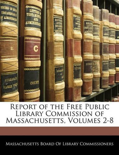 Report of the Free Public Library Commission of Massachusetts, Volumes 2-8