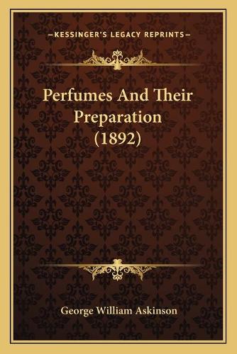 Perfumes And Their Preparation (1892)