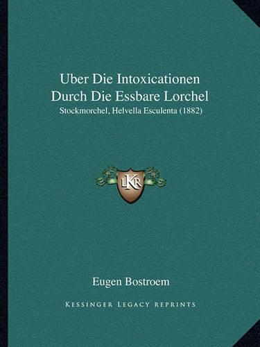 Uber Die Intoxicationen Durch Die Essbare Lorchel: Stockmorchel, Helvella Esculenta (1882)