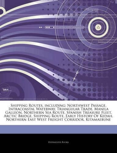 Articles on Shipping Routes, Including: Northwest Passage, Intracoastal Waterway, Triangular Trade, Manila Galleon, Northern Sea Route, Spanish Treasure Fleet, Arctic Bridge, Shipping Rout