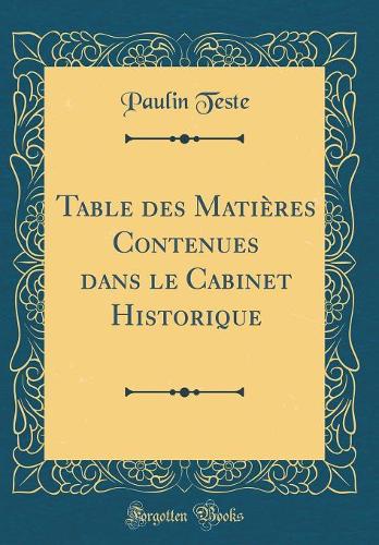 Table Des Matières Contenues Dans Le Cabinet Historique (Classic Reprint)