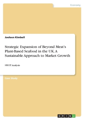 Strategic Expansion of Beyond Meat's Plant-Based Seafood in the UK. A Sustainable Approach to Market Growth: SWOT Analysis