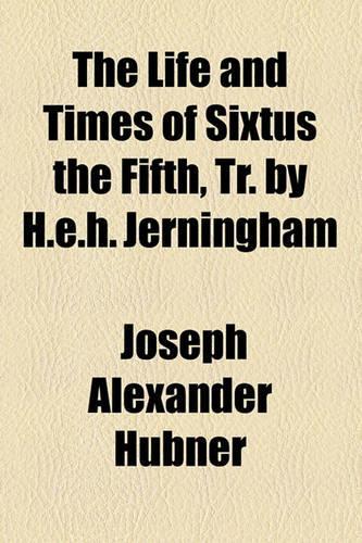 The Life and Times of Sixtus the Fifth, Tr. by H.E.H. Jerningham