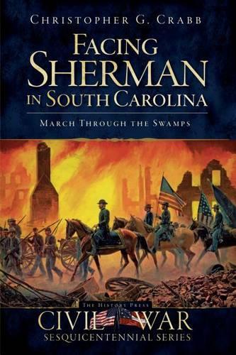 Facing Sherman in South Carolina: March Through the Swamps(Civil War Sequicentennial)