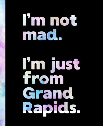 I'm not mad. I'm just from Grand Rapids.