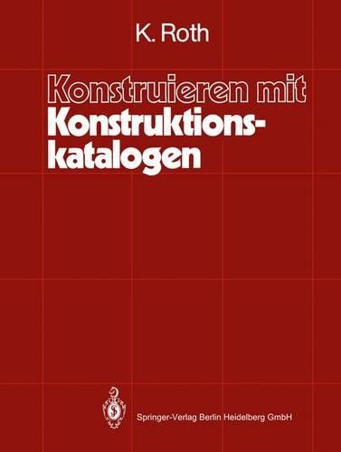 Konstruieren Mit Konstruktionskatalogen: Systematisierung Und Zweckmaaige Aufbereitung Technischer Sachverhalte Fa1/4r Das Methodische Konstruieren