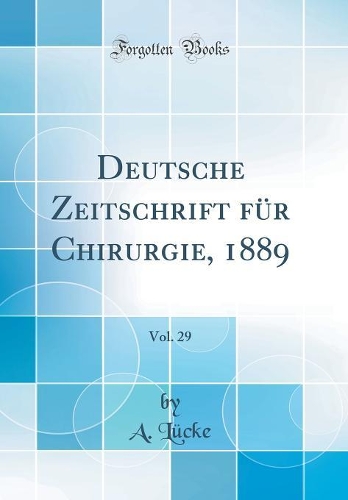 Deutsche Zeitschrift für Chirurgie, 1889, Vol. 29 (Classic Reprint)