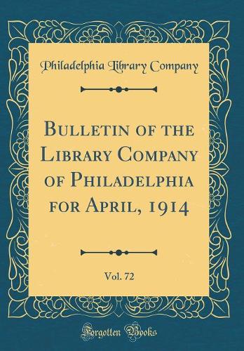 Bulletin of the Library Company of Philadelphia for April, 1914, Vol. 72 (Classic Reprint)