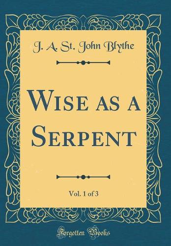 Wise as a Serpent, Vol. 1 of 3 (Classic Reprint)