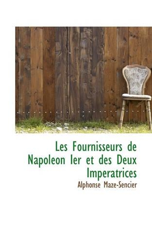 Les Fournisseurs de Napol�on Ier Et Des Deux Imp�ratrices