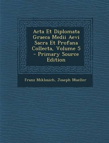 Acta Et Diplomata Graeca Medii Aevi Sacra Et Profana Collecta, Volume 5