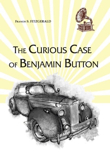 The Curious Case of Benjamin Button: (Classic Book)